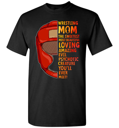 Wrestling Mom - The Sweetest Most Beautiful Loving Amazing Evil Psychotic Creature You'll Ever Meet