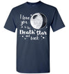 I Love You To The Death Star and Back T-shirt 2