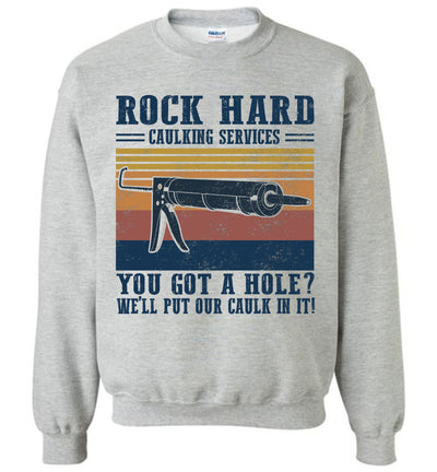 Rock Hard Caulking Services You Got a Hole We'll Put Our Caulk in It T-shirt